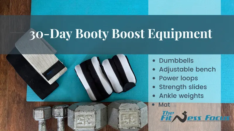 30 day booty boost recommended equipment includes dumbbells - ankle weights - power loops - strength slides - ankle weights - mat - bench